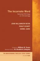 The Incarnate Word - Philip Schaff Mercersburg Theology Study Series
