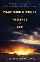 Practicing Ministry in the Presence of God - John Jefferson Davis 