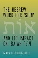 The Hebrew Word for 'sign' and its Impact on Isaiah 7:14 - Mark D. Schutzius 