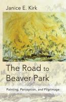 The Road to Beaver Park - Janice E. Kirk 