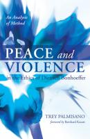 Peace and Violence in the Ethics of Dietrich Bonhoeffer - Trey Palmisano 