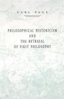 Philosophical Historicism and the Betrayal of First Philosophy - Carl Page 