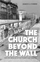 The Church Beyond the Wall - James S. Currie 