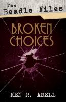 The Beadle Files: Broken Choices - Ken R. Abell 