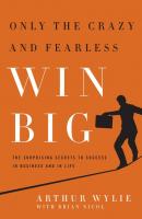 Only the Crazy and Fearless Win BIG! - Arthur Wylie 