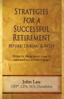 Strategies for a Successful Retirement: Before, During, & After - John Jr. Lau 