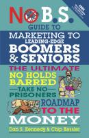 No B.S. Guide to Marketing to Leading Edge Boomers & Seniors - Dan S. Kennedy No B.S.