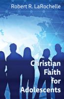 Christian Faith for Adolescents - Robert R LaRochelle 