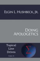 Doing Apologetics - Elgin Hushbeck, Jr. Topical Line Drives