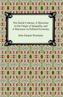The Social Contract, A Discourse on the Origin of Inequality, and A Discourse on Political Economy - Jean-Jacques Rousseau 