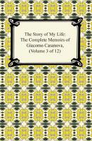 The Story of My Life (The Complete Memoirs of Giacomo Casanova, Volume 3 of 12) - Giacomo Casanova 
