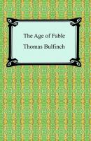 The Age of Fable, or Stories of Gods and Heroes - Bulfinch Thomas 