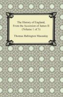 The History of England, From the Accession of James II (Volume 1 of 5) - Томас Бабингтон Маколей 