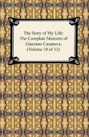 The Story of My Life (The Complete Memoirs of Giacomo Casanova, Volume 10 of 12) - Giacomo Casanova 