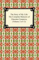 The Story of My Life (The Complete Memoirs of Giacomo Casanova, Volume 2 of 12) - Giacomo Casanova 