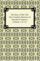 The Story of My Life (The Complete Memoirs of Giacomo Casanova, Volume 1 of 12) - Giacomo Casanova 