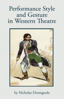 Performance, Style and Gesture in Western Theatre - Nicholas Dromgoole 