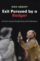 Exit Pursued by a Badger: An Actor's Journey through History with Shakespeare - Nick Asbury 