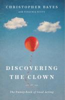 Discovering the Clown, or The Funny Book of Good Acting - Christopher Bayes 