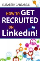 How to Get Recruited On Linkedin! - Elizabeth Garzarelli 