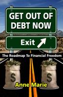 Get Out of Debt Now: The Roadmap to Financial Freedom - Anne Marie Winston 