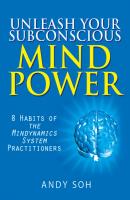 Unleash Your Subconscious Mind Power: 8 Habits of The Mindynamics System Practitioners - Andy Soh 