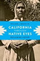 California through Native Eyes - William J. Bauer, Jr., Jr. Indigenous Confluences