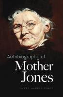 Autobiography of Mother Jones - Mary  Harris Jones 