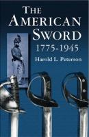 The American Sword 1775-1945 - Harold L. Peterson Dover Military History, Weapons, Armor
