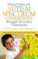 Helping Children with Autism Spectrum Conditions through Everyday Transitions - John Smith 