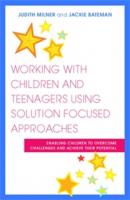 Working with Children and Teenagers Using Solution Focused Approaches - Judith  Milner 