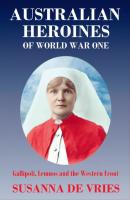 Australian Heroines of World War One - Susanna de Vries 