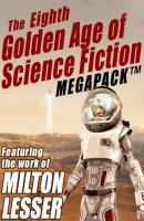 The Eighth Golden Age of Science Fiction MEGAPACK ®: Milton Lesser - Marlowe Stephen 