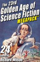The 23rd Golden Age of Science Fiction MEGAPACK ®:  Richard Wilson - Richard  Wilson 