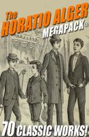 The Horatio Alger MEGAPACK®: 70 Classic Works - Alger Horatio Jr. 