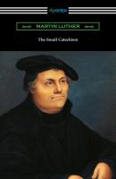 The Small Catechism - Martin Luther 