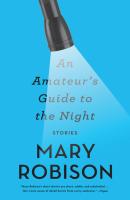 An Amateur's Guide to the Night - Mary Robison 