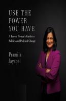 Use the Power You Have - A Brown Woman's Guide to Politics and Political Change (Unabridged) - Pramila Jayapal 