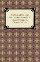 The Story of My Life (The Complete Memoirs of Giacomo Casanova, Volume 5 of 12) - Giacomo Casanova 