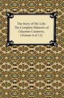 The Story of My Life (The Complete Memoirs of Giacomo Casanova, Volume 4 of 12) - Giacomo Casanova 