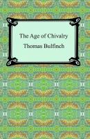 The Age of Chivalry, or Legends of King Arthur - Bulfinch Thomas 