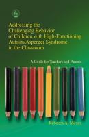 Addressing the Challenging Behavior of Children with High-Functioning Autism/Asperger Syndrome in the Classroom - Rebecca Moyes 