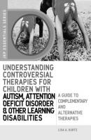 Understanding Controversial Therapies for Children with Autism, Attention Deficit Disorder, and Other Learning Disabilities - Lisa A. Kurtz JKP Essentials
