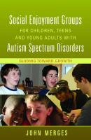 Social Enjoyment Groups for Children, Teens and Young Adults with Autism Spectrum Disorders - John Merges 
