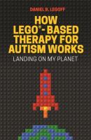 How LEGO®-Based Therapy for Autism Works - Daniel B. LeGoff 
