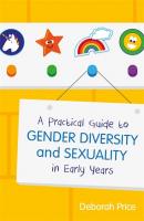 A Practical Guide to Gender Diversity and Sexuality in Early Years - Deborah Price 