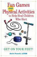 Fun Games and Physical Activities to Help Heal Children Who Hurt - Beth Powell 