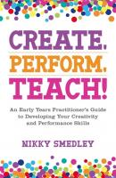 Create, Perform, Teach! - Nikky Smedley 