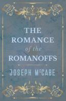 The Romance of the Romanoffs - Joseph  McCabe 