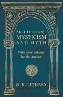Architecture, Mysticism and Myth - With Illustrations by the Author - W. R. Lethaby 